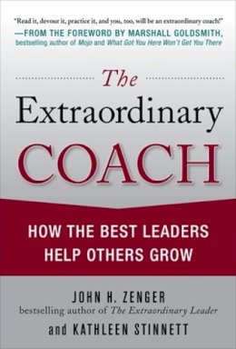 John Zenger - The Extraordinary Coach: How the Best Leaders Help Others Grow - 9780071703406 - V9780071703406