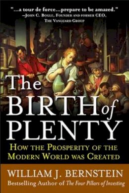 William Bernstein - The Birth of Plenty: How the Prosperity of the Modern Work was Created - 9780071747042 - V9780071747042