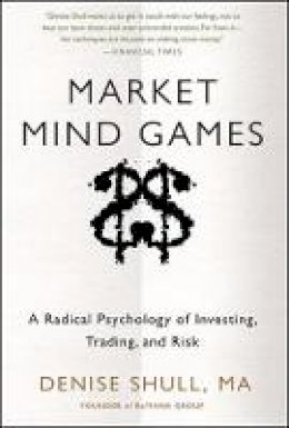 Denise Shull - Market Mind Games: A Radical Psychology of Investing, Trading and Risk - 9780071756228 - V9780071756228