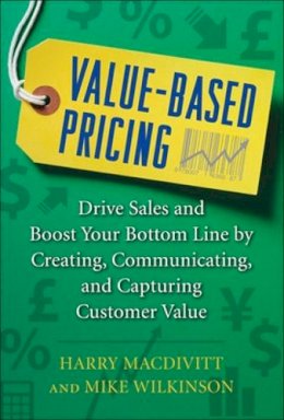 Harry Macdivitt - Value-based Pricing: Drive Sales and Boost Your Bottom Line by Creating, Communicating and Capturing Customer Value - 9780071761680 - V9780071761680