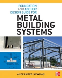 Newman, Alexander - Foundation and Anchor Design Guide for Metal Building Systems - 9780071766357 - V9780071766357