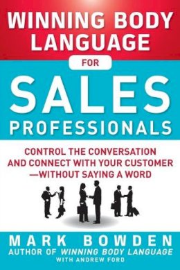 Mark Bowden - Winning Body Language for Sales Professionals:   Control the Conversation and Connect with Your Customer—without Saying a Word - 9780071793001 - V9780071793001