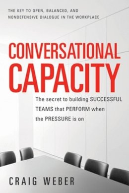 Craig Weber - Conversational Capacity: The Secret to Building Successful Teams That Perform When the Pressure is on - 9780071807128 - V9780071807128