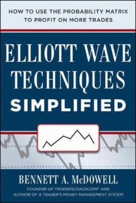 McDowell, Bennett - Elliot Wave Techniques Simplified: How to Use the Probability Matrix to Profit on More Trades - 9780071819305 - V9780071819305