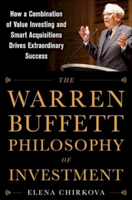 Elena Chirkova - The Warren Buffett Philosophy of Investment: How a Combination of Value Investing and Smart Acquisitions Drives Extraordinary Success - 9780071819329 - V9780071819329