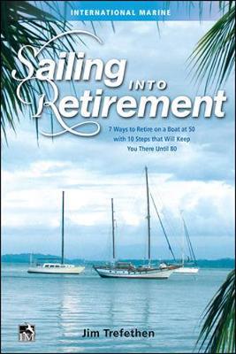 Jim Trefethen - Sailing into Retirement: 7 Ways to Retire on a Boat at 50 with 10 Steps that Will Keep You There Until 80 - 9780071823159 - V9780071823159