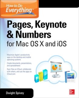 Dwight Spivey - How to Do Everything: Pages, Keynote & Numbers for OS X and iOS - 9780071835701 - V9780071835701