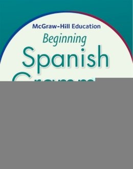 Aragones, Luis; Palencia, Ramon - McGraw-Hill Education Beginning Spanish Grammar - 9780071840644 - V9780071840644 Aragones, Luis; Palencia, Ramon - McGraw-Hill Education Beginning Spanish Grammar - 9780071840644 - V9780071840644