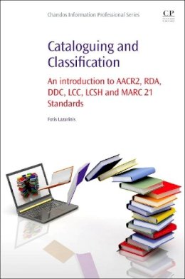 Fotis Lazarinis - Cataloguing and Classification: An introduction to AACR2, RDA, DDC, LCC, LCSH and MARC 21 Standards - 9780081001615 - V9780081001615
