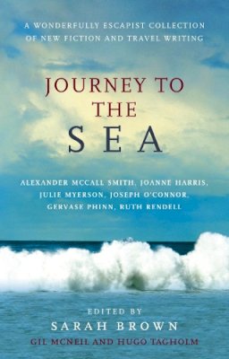 Alexander McCall Smith, Joanne Harris, Julie Myerson, Ruth Rendell, Gervase Phinn - Journey to the Sea - 9780091900694 - KSS0002869