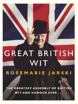 Rosemarie Jarski - Great British Wit: The Greatest Assembly of British Wit and Humour Ever - 9780091906313 - V9780091906313