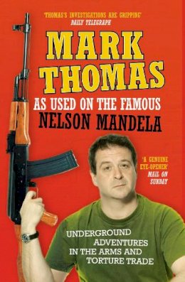 Mark Thomas - As Used on the Famous Nelson Mandela: Underground Adventures in the Arms and Torture Trade - 9780091909222 - KEX0248291