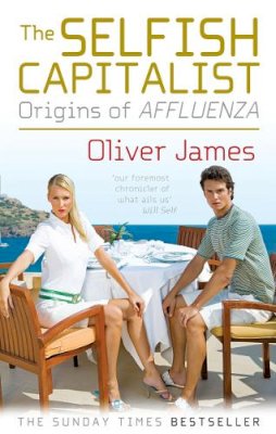 Oliver James - The Selfish Capitalist: Origins of Affluenza - 9780091924164 - V9780091924164