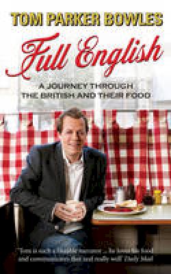 Tom Parker Bowles - Full English: A Journey through the British and their Food - 9780091926687 - V9780091926687