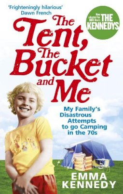 Emma Kennedy - The Tent, the Bucket and Me: My Family's Disastrous Attempts to go Camping in the 70s - 9780091926793 - V9780091926793