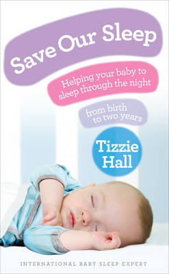 Tizzie Hall - Save Our Sleep: Helping your baby to sleep through the night, from birth to two years - 9780091929503 - V9780091929503