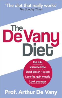 Arthur De Vany - The De Vany Diet: Eat lots, exercise little; shed 5lbs in 1 week, lose fat; gain muscle, look younger; feel stronger - 9780091929800 - V9780091929800