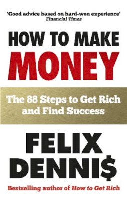 Felix Dennis - How to Make Money: The 88 Steps to Get Rich and Find Success - 9780091935542 - V9780091935542