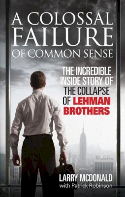 Larry Mcdonald - A Colossal Failure of Common Sense: The Incredible Inside Story of the Collapse of Lehman Brothers - 9780091936150 - V9780091936150