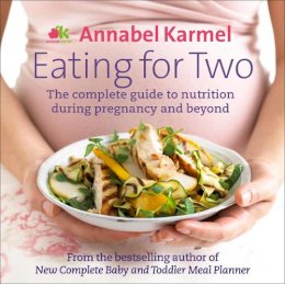 Annabel Karmel - Eating for Two: The complete guide to nutrition during pregnancy and beyond - 9780091938796 - 9780091938796
