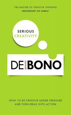 Edward De Bono - Serious Creativity: How to be creative under pressure and turn ideas into action - 9780091939700 - V9780091939700