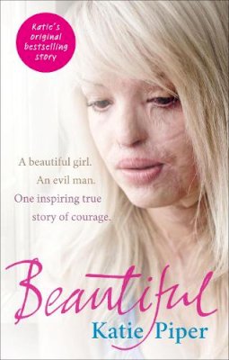 Katie Piper - Beautiful: A beautiful girl. An evil man. One inspiring true story of courage - 9780091940768 - KSS0014175