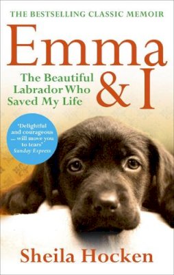 Hocken, Sheila - Emma & I: The Beautiful Labrador Who Saved My Life - 9780091943363 - V9780091943363