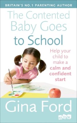 Contented Little Baby Gina Ford - The Contented Baby Goes to School: Help Your Child to Make a Calm and Confident Start - 9780091947385 - V9780091947385