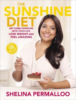 Shelina Permalloo - The Sunshine Diet: Get Some Sunshine into Your Life, Lose Weight and Feel Amazing - Over 120 Delicious Recipes - 9780091951146 - V9780091951146