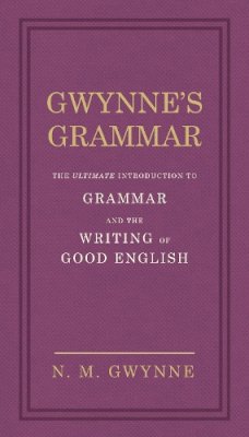 Nevile Gwynne - Gwynne´s Grammar: The Ultimate Introduction to Grammar and the Writing of Good English. Incorporating also Strunk’s Guide to Style. - 9780091951450 - KSS0005296