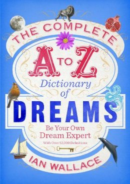 Ian Wallace - The Complete A to Z Dictionary of Dreams: Be Your Own Dream Expert - 9780091954604 - V9780091954604