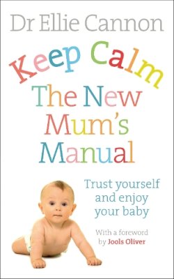 Dr. Ellie Cannon - Keep Calm: The New Mum´s Manual: Trust Yourself and Enjoy Your Baby - 9780091954888 - V9780091954888