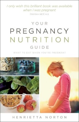 Henrietta Norton - Your Pregnancy Nutrition Guide: What to eat when you´re pregnant - 9780091955168 - V9780091955168