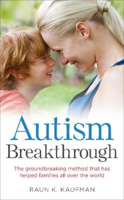 Raun K. Kaufman - Autism Breakthrough: The ground-breaking method that has helped families all over the world - 9780091955199 - V9780091955199
