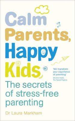 Dr. Laura Markham - Calm Parents, Happy Kids: The Secrets of Stress-free Parenting - 9780091955205 - 9780091955205