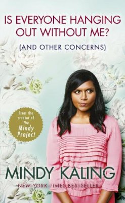 Mindy Kaling - Is Everyone Hanging Out Without Me?: (And other concerns) - 9780091957179 - KMK0014418
