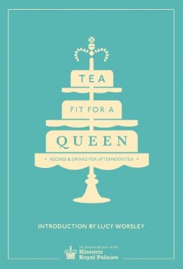 Historic Royal Palaces Enterprises Limited - Tea Fit for a Queen: Recipes & Drinks for Afternoon Tea - 9780091958718 - V9780091958718