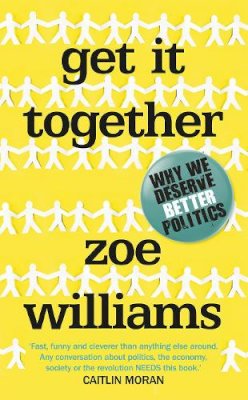 Zoe Williams - Get it Together: Why We Deserve Better Politics - 9780091959012 - V9780091959012