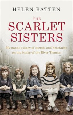 Helen Batten - The Scarlet Sisters: My nanna’s story of secrets and heartache on the banks of the River Thames - 9780091959692 - V9780091959692
