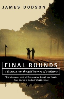 James Dodson - Final Rounds: A Father, a Son, the Golf Journey of a Lifetime - 9780099235521 - KKD0002301