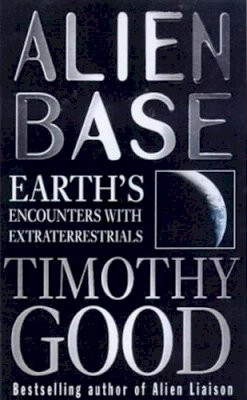 Timothy Good - Alien Base: Earth's Encounters with Extraterrestrials - 9780099255024 - V9780099255024