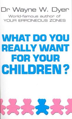 Dr. Wayne W. Dyer - What Do You Really Want for Your Children? - 9780099271130 - V9780099271130