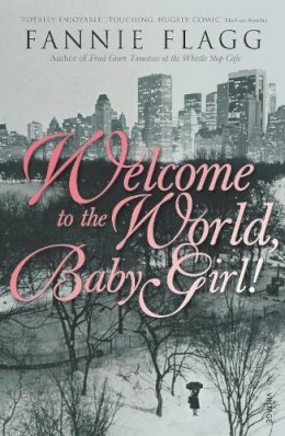 Fannie Flagg - Welcome to the World, Baby Girl! - 9780099288558 - V9780099288558