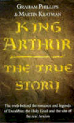 Graham Phillips - King Arthur: The True Story - 9780099296812 - KKD0010152