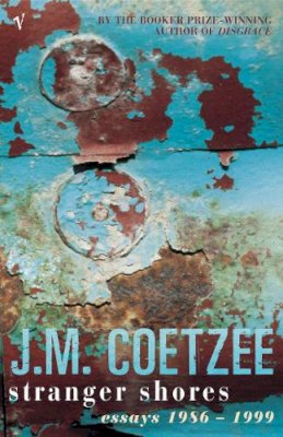 J. M. Coetzee - Stranger Shores : Literary Essays, 1986-1999 - 9780099422624 - V9780099422624 J. M. Coetzee - Stranger Shores : Literary Essays, 1986-1999 - 9780099422624 - V9780099422624