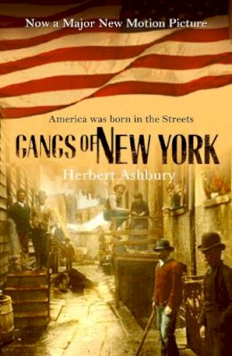 Herbert Asbury - The Gangs Of New York: An Informal History of the Underworld - 9780099436744 - V9780099436744