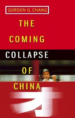 Gordon G. Chang - The Coming Collapse of China - 9780099445340 - V9780099445340