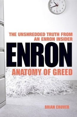 Brian Cruver - Enron: The Anatomy of Greed The Unshredded Truth from an Enron Insider - 9780099446828 - V9780099446828