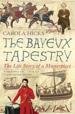 Carola Hicks - The Bayeux Tapestry: The Life Story of a Masterpiece - 9780099450191 - V9780099450191