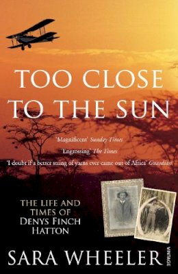 Sara Wheeler - TOO CLOSE TO THE SUN: THE LIFE AND TIMES OF DENYS FINCH HATTON - 9780099450276 - V9780099450276